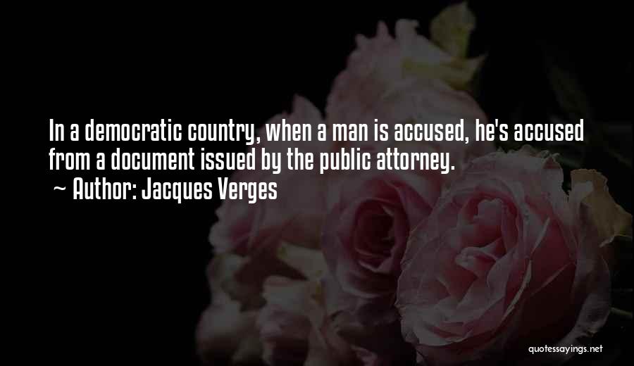 Jacques Verges Quotes: In A Democratic Country, When A Man Is Accused, He's Accused From A Document Issued By The Public Attorney.