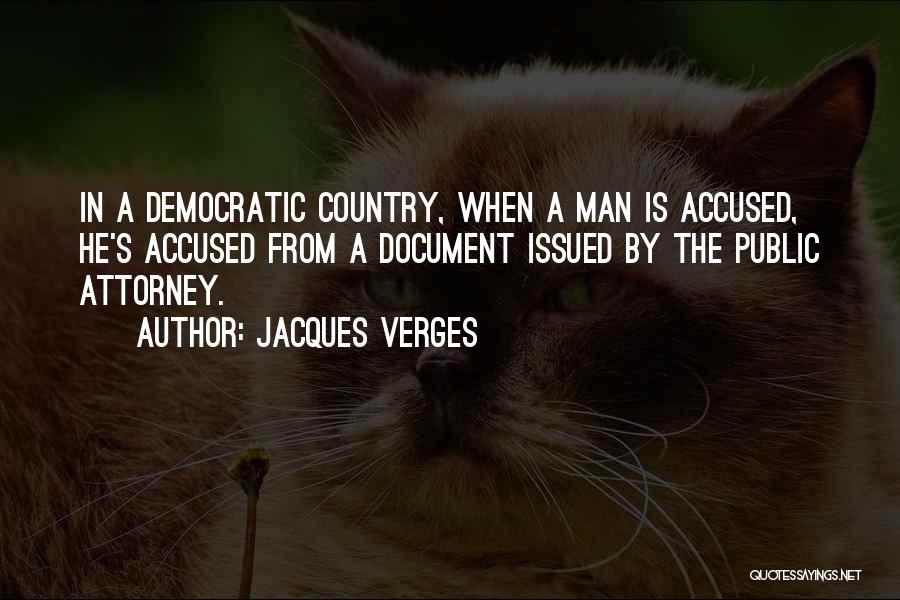 Jacques Verges Quotes: In A Democratic Country, When A Man Is Accused, He's Accused From A Document Issued By The Public Attorney.