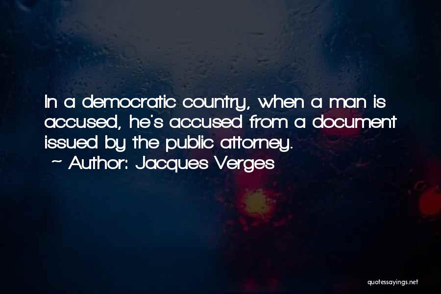 Jacques Verges Quotes: In A Democratic Country, When A Man Is Accused, He's Accused From A Document Issued By The Public Attorney.