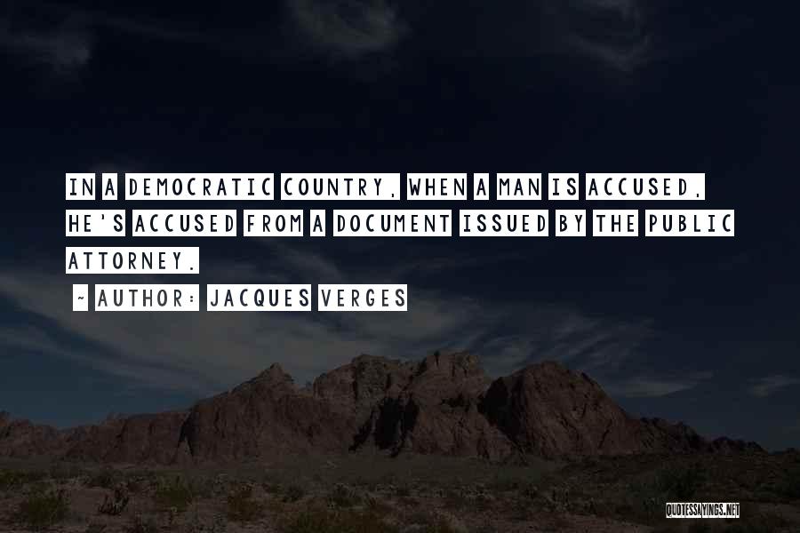 Jacques Verges Quotes: In A Democratic Country, When A Man Is Accused, He's Accused From A Document Issued By The Public Attorney.