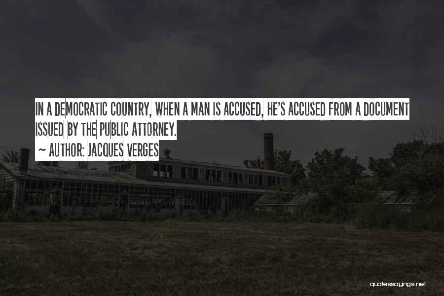 Jacques Verges Quotes: In A Democratic Country, When A Man Is Accused, He's Accused From A Document Issued By The Public Attorney.