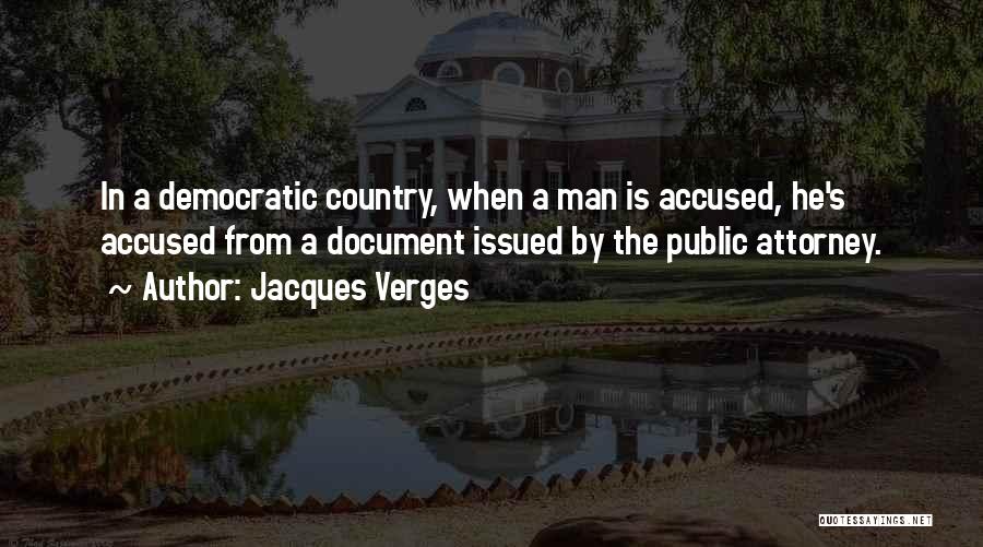 Jacques Verges Quotes: In A Democratic Country, When A Man Is Accused, He's Accused From A Document Issued By The Public Attorney.