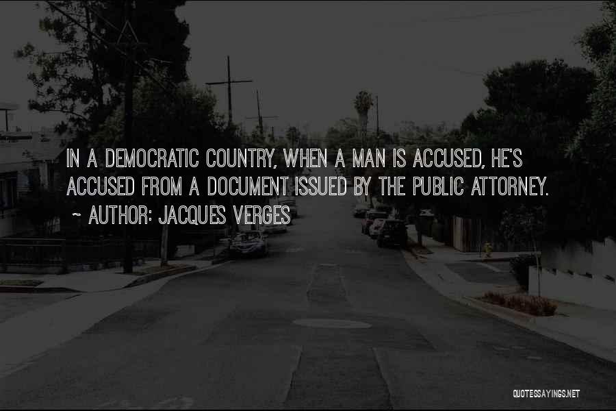 Jacques Verges Quotes: In A Democratic Country, When A Man Is Accused, He's Accused From A Document Issued By The Public Attorney.