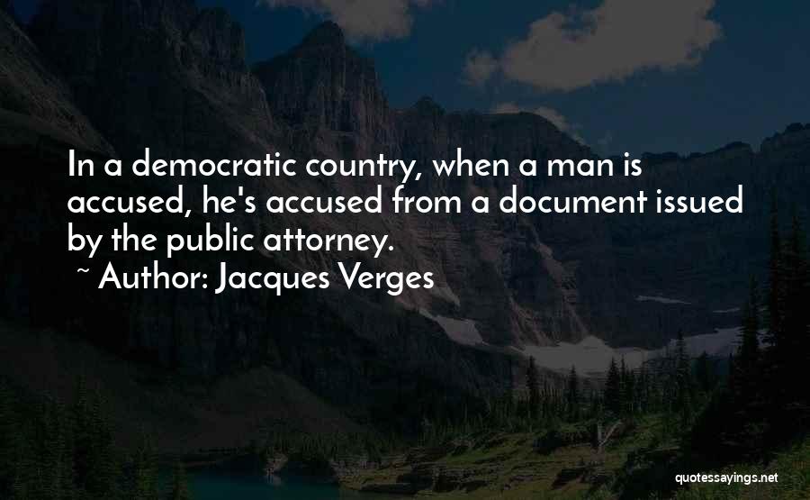 Jacques Verges Quotes: In A Democratic Country, When A Man Is Accused, He's Accused From A Document Issued By The Public Attorney.