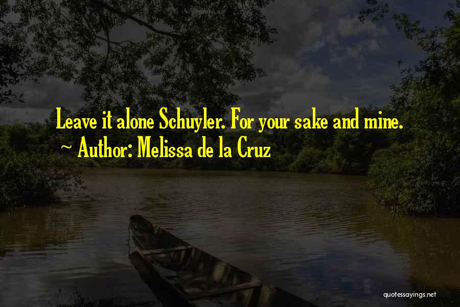 Melissa De La Cruz Quotes: Leave It Alone Schuyler. For Your Sake And Mine.