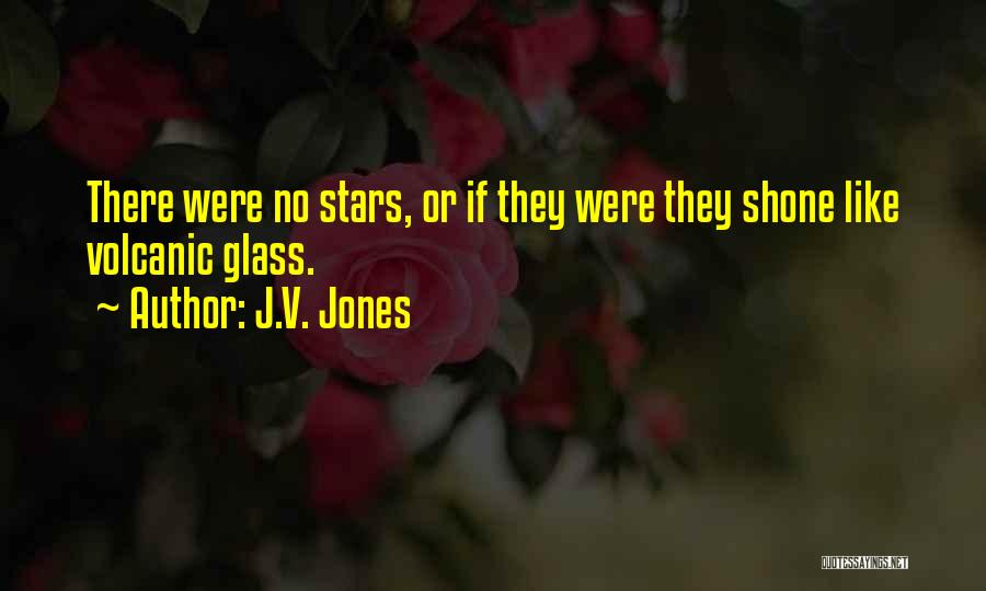 J.V. Jones Quotes: There Were No Stars, Or If They Were They Shone Like Volcanic Glass.