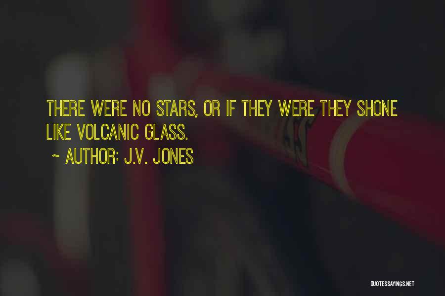J.V. Jones Quotes: There Were No Stars, Or If They Were They Shone Like Volcanic Glass.