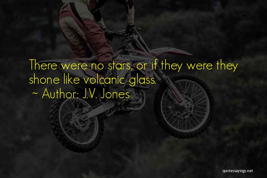 J.V. Jones Quotes: There Were No Stars, Or If They Were They Shone Like Volcanic Glass.