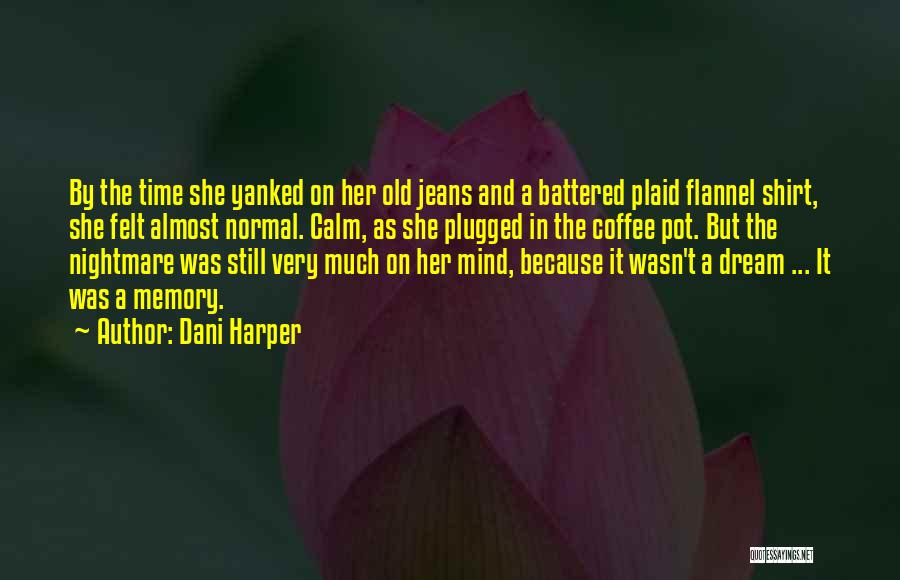 Dani Harper Quotes: By The Time She Yanked On Her Old Jeans And A Battered Plaid Flannel Shirt, She Felt Almost Normal. Calm,