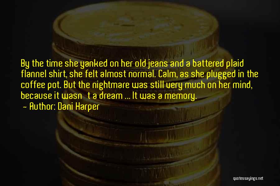Dani Harper Quotes: By The Time She Yanked On Her Old Jeans And A Battered Plaid Flannel Shirt, She Felt Almost Normal. Calm,