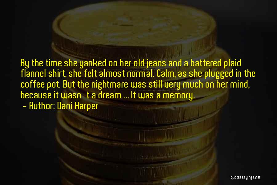 Dani Harper Quotes: By The Time She Yanked On Her Old Jeans And A Battered Plaid Flannel Shirt, She Felt Almost Normal. Calm,