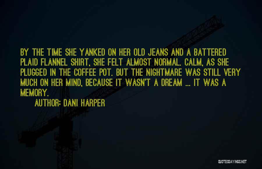 Dani Harper Quotes: By The Time She Yanked On Her Old Jeans And A Battered Plaid Flannel Shirt, She Felt Almost Normal. Calm,