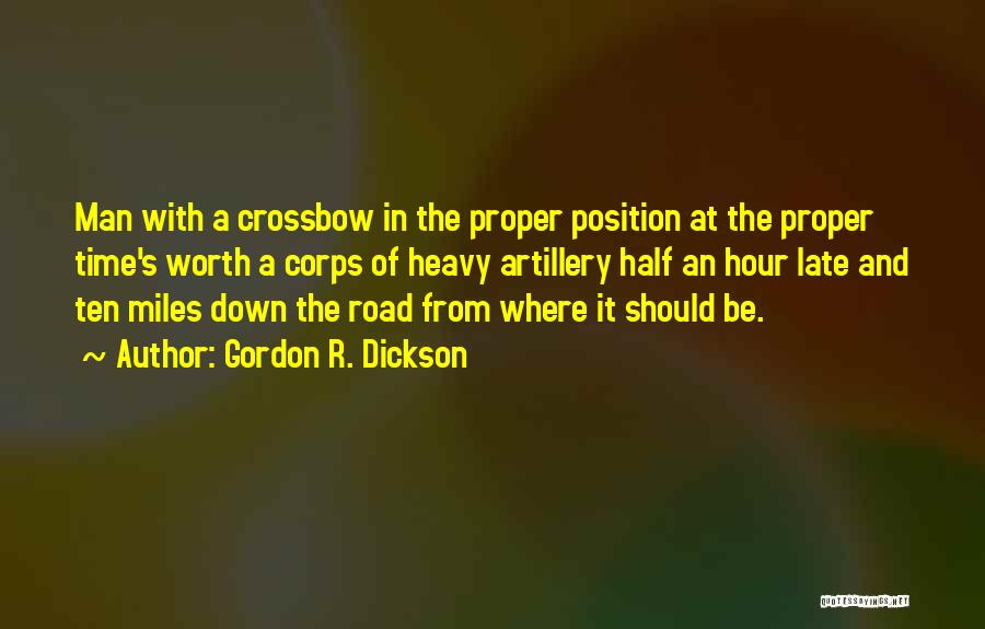 Gordon R. Dickson Quotes: Man With A Crossbow In The Proper Position At The Proper Time's Worth A Corps Of Heavy Artillery Half An