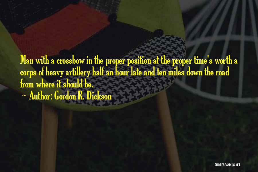 Gordon R. Dickson Quotes: Man With A Crossbow In The Proper Position At The Proper Time's Worth A Corps Of Heavy Artillery Half An