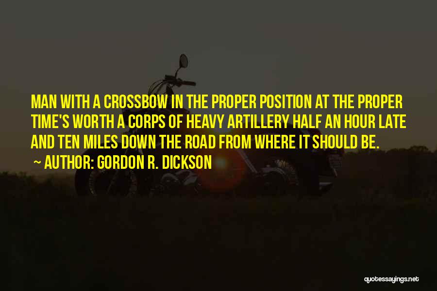 Gordon R. Dickson Quotes: Man With A Crossbow In The Proper Position At The Proper Time's Worth A Corps Of Heavy Artillery Half An