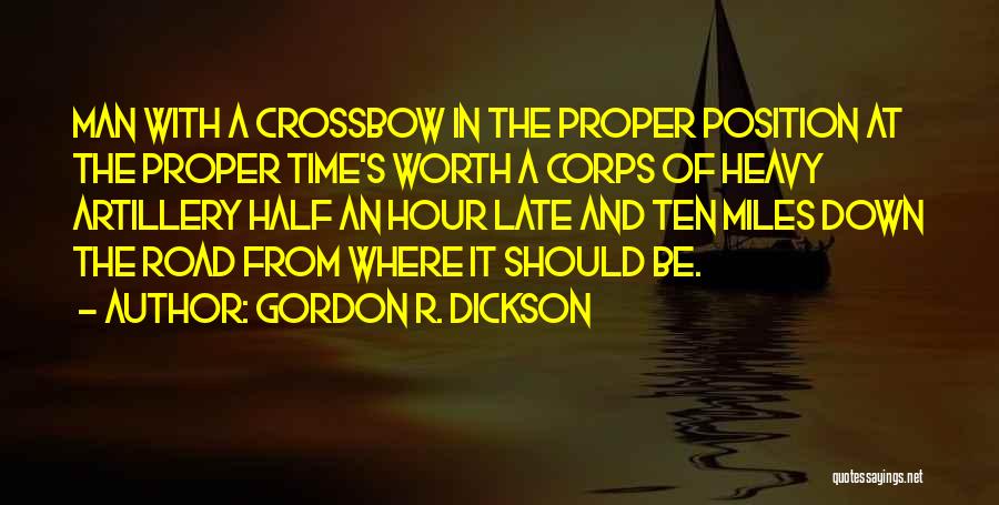 Gordon R. Dickson Quotes: Man With A Crossbow In The Proper Position At The Proper Time's Worth A Corps Of Heavy Artillery Half An