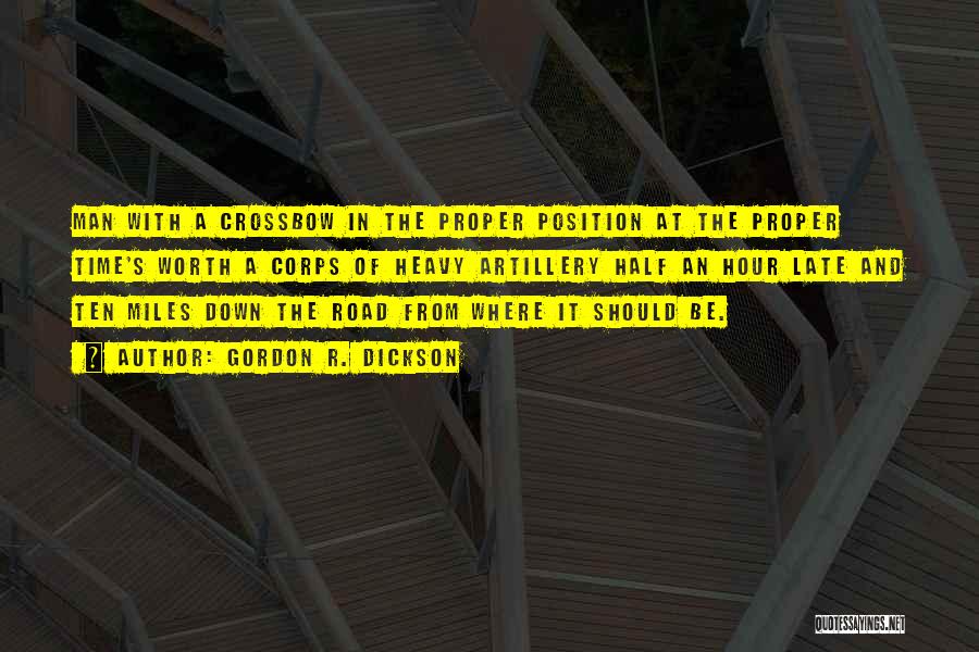 Gordon R. Dickson Quotes: Man With A Crossbow In The Proper Position At The Proper Time's Worth A Corps Of Heavy Artillery Half An