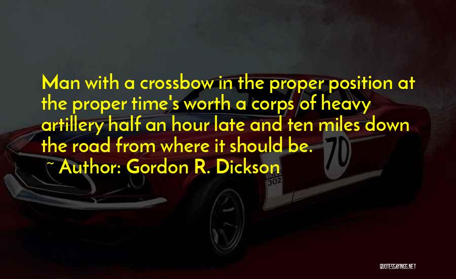 Gordon R. Dickson Quotes: Man With A Crossbow In The Proper Position At The Proper Time's Worth A Corps Of Heavy Artillery Half An