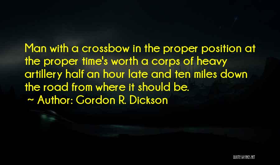 Gordon R. Dickson Quotes: Man With A Crossbow In The Proper Position At The Proper Time's Worth A Corps Of Heavy Artillery Half An