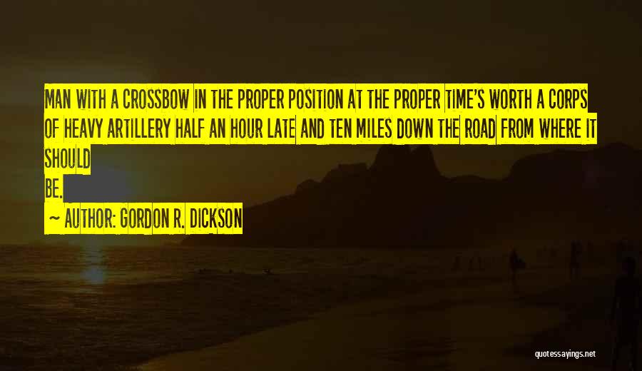 Gordon R. Dickson Quotes: Man With A Crossbow In The Proper Position At The Proper Time's Worth A Corps Of Heavy Artillery Half An