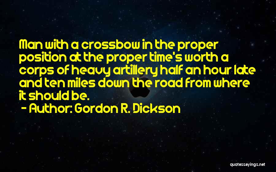 Gordon R. Dickson Quotes: Man With A Crossbow In The Proper Position At The Proper Time's Worth A Corps Of Heavy Artillery Half An