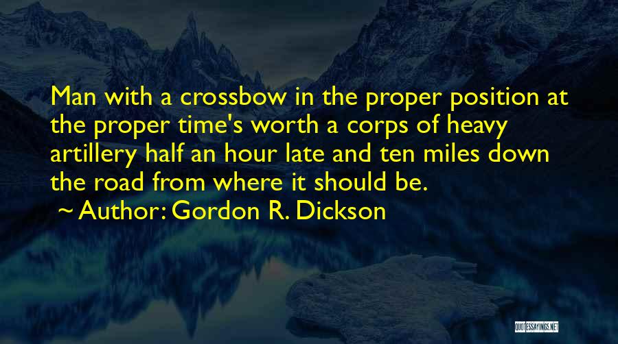 Gordon R. Dickson Quotes: Man With A Crossbow In The Proper Position At The Proper Time's Worth A Corps Of Heavy Artillery Half An