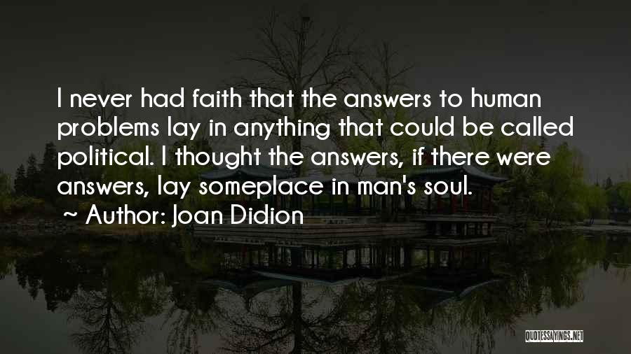 Joan Didion Quotes: I Never Had Faith That The Answers To Human Problems Lay In Anything That Could Be Called Political. I Thought