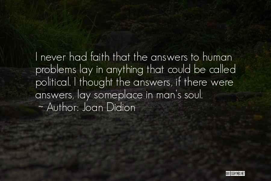 Joan Didion Quotes: I Never Had Faith That The Answers To Human Problems Lay In Anything That Could Be Called Political. I Thought