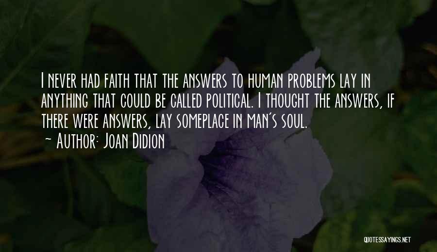 Joan Didion Quotes: I Never Had Faith That The Answers To Human Problems Lay In Anything That Could Be Called Political. I Thought