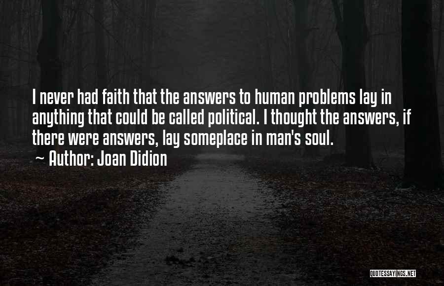 Joan Didion Quotes: I Never Had Faith That The Answers To Human Problems Lay In Anything That Could Be Called Political. I Thought