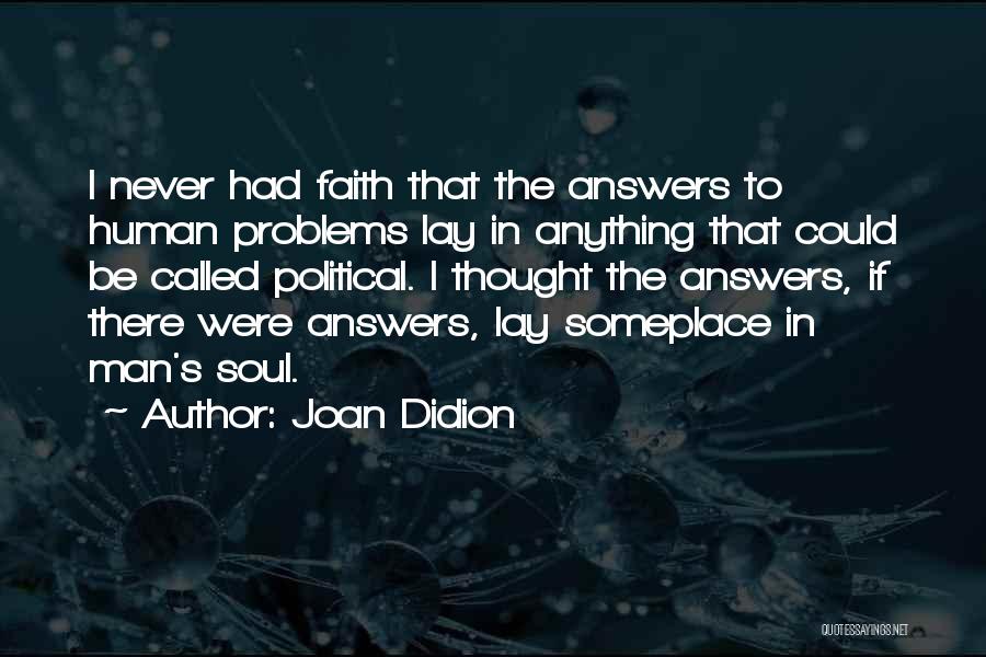 Joan Didion Quotes: I Never Had Faith That The Answers To Human Problems Lay In Anything That Could Be Called Political. I Thought