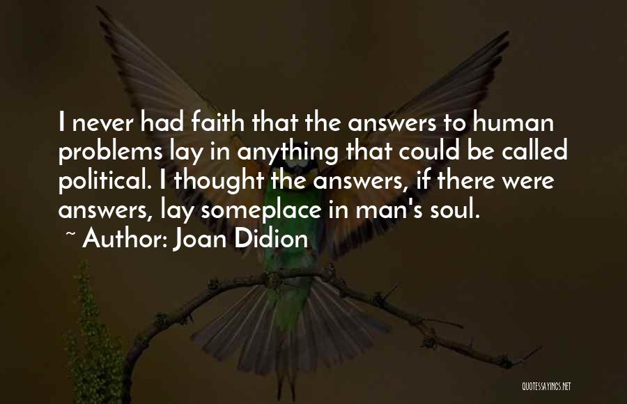 Joan Didion Quotes: I Never Had Faith That The Answers To Human Problems Lay In Anything That Could Be Called Political. I Thought