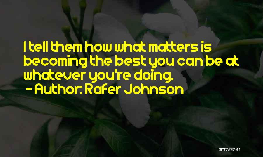 Rafer Johnson Quotes: I Tell Them How What Matters Is Becoming The Best You Can Be At Whatever You're Doing.