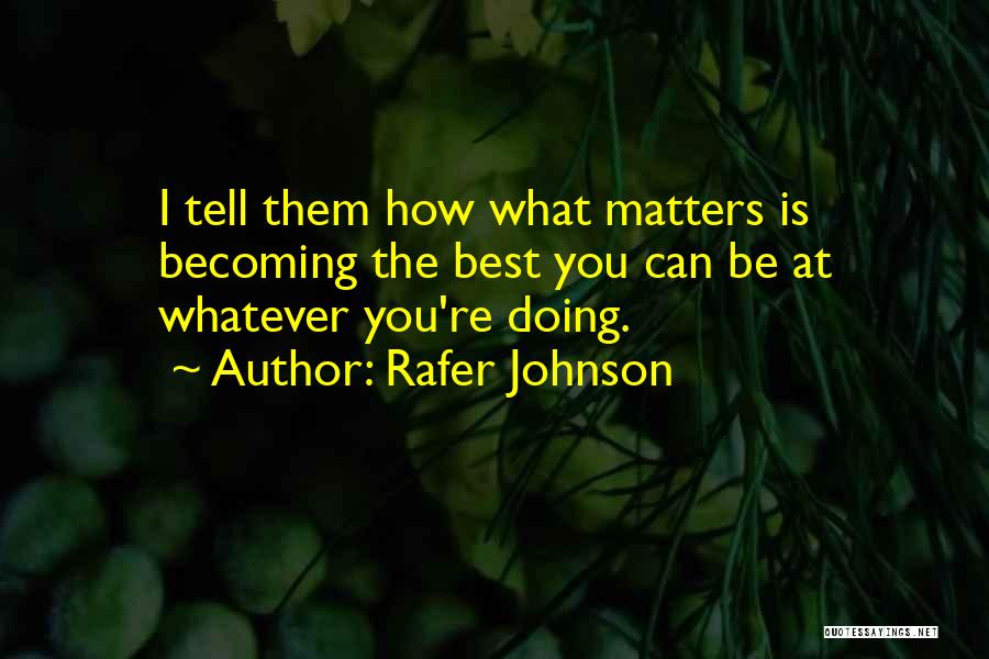 Rafer Johnson Quotes: I Tell Them How What Matters Is Becoming The Best You Can Be At Whatever You're Doing.