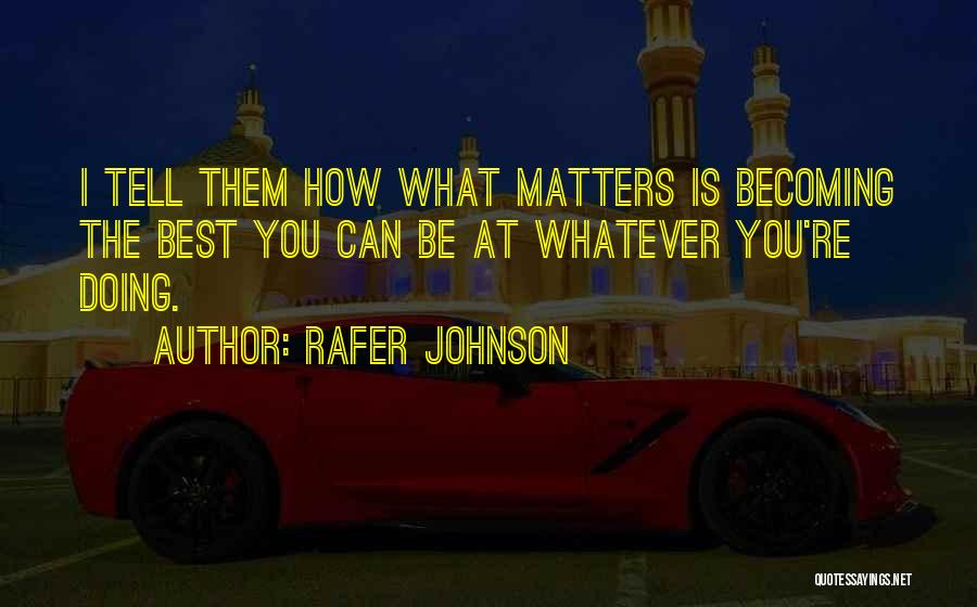 Rafer Johnson Quotes: I Tell Them How What Matters Is Becoming The Best You Can Be At Whatever You're Doing.