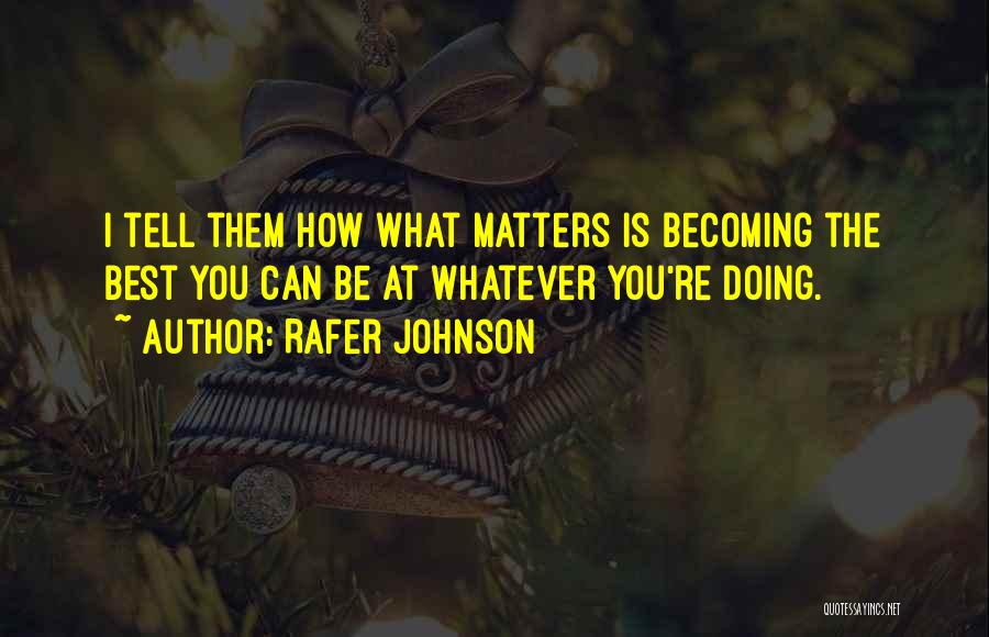 Rafer Johnson Quotes: I Tell Them How What Matters Is Becoming The Best You Can Be At Whatever You're Doing.