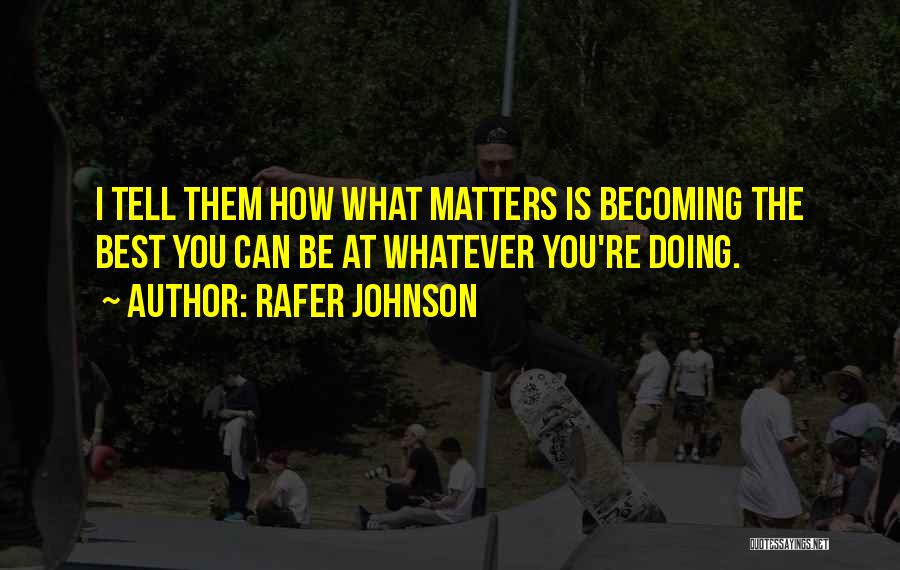 Rafer Johnson Quotes: I Tell Them How What Matters Is Becoming The Best You Can Be At Whatever You're Doing.