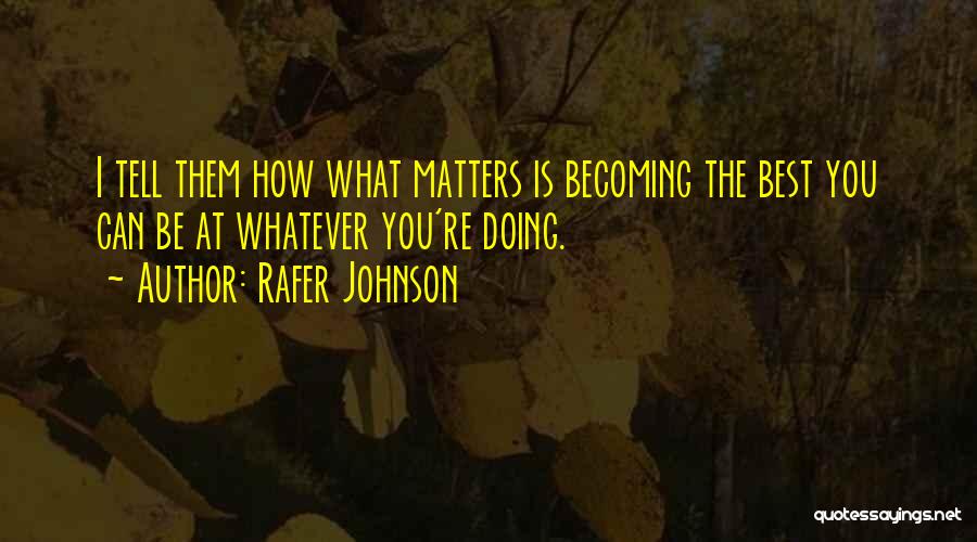 Rafer Johnson Quotes: I Tell Them How What Matters Is Becoming The Best You Can Be At Whatever You're Doing.