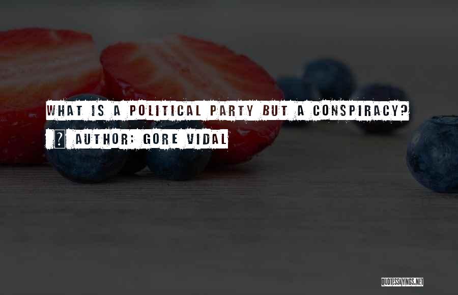 Gore Vidal Quotes: What Is A Political Party But A Conspiracy?