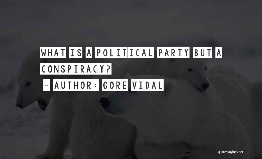Gore Vidal Quotes: What Is A Political Party But A Conspiracy?