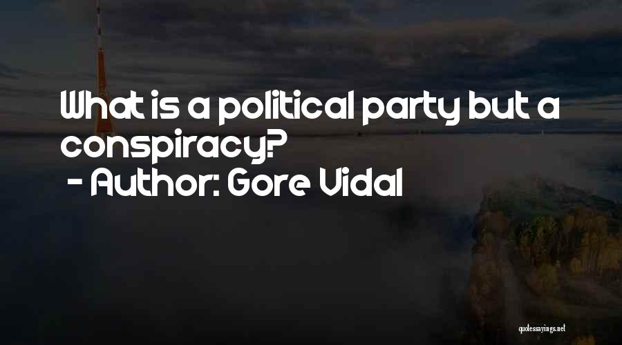 Gore Vidal Quotes: What Is A Political Party But A Conspiracy?