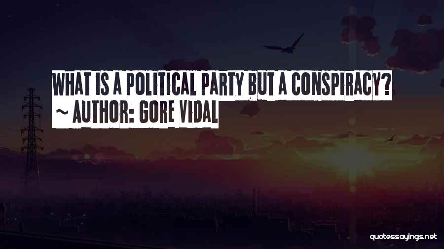 Gore Vidal Quotes: What Is A Political Party But A Conspiracy?