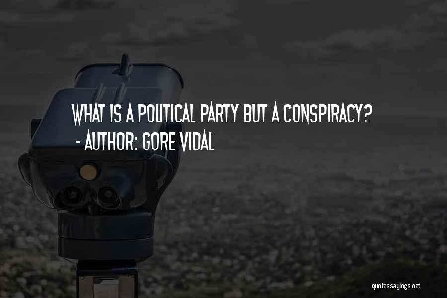 Gore Vidal Quotes: What Is A Political Party But A Conspiracy?