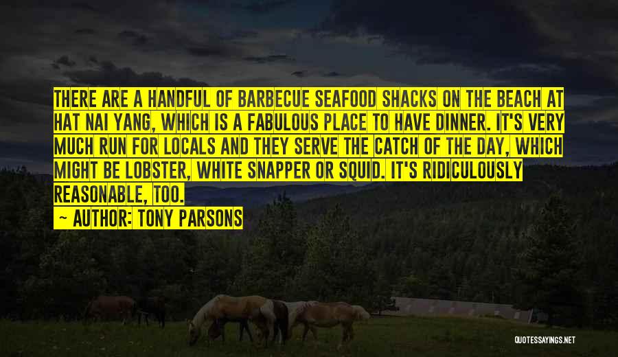 Tony Parsons Quotes: There Are A Handful Of Barbecue Seafood Shacks On The Beach At Hat Nai Yang, Which Is A Fabulous Place