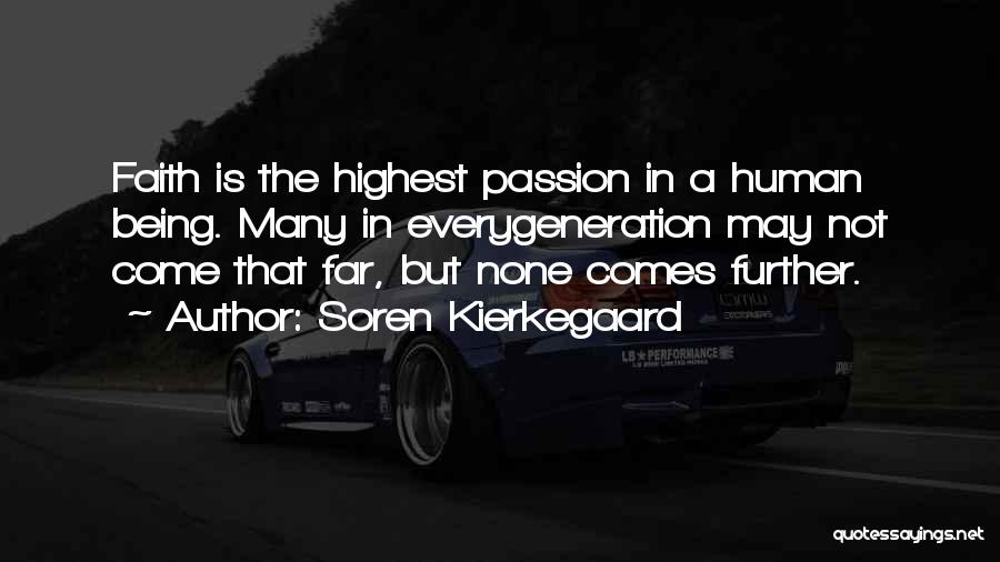 Soren Kierkegaard Quotes: Faith Is The Highest Passion In A Human Being. Many In Everygeneration May Not Come That Far, But None Comes