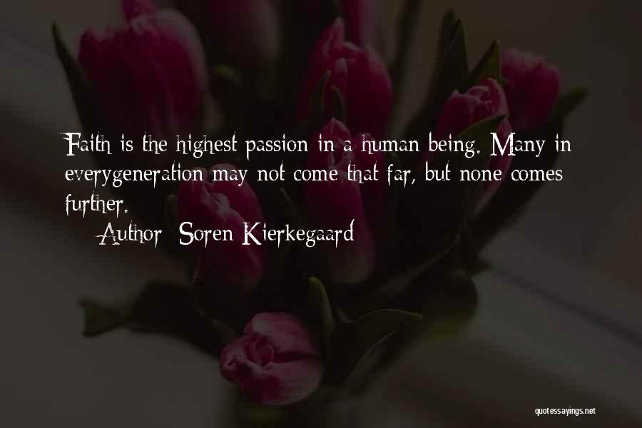 Soren Kierkegaard Quotes: Faith Is The Highest Passion In A Human Being. Many In Everygeneration May Not Come That Far, But None Comes