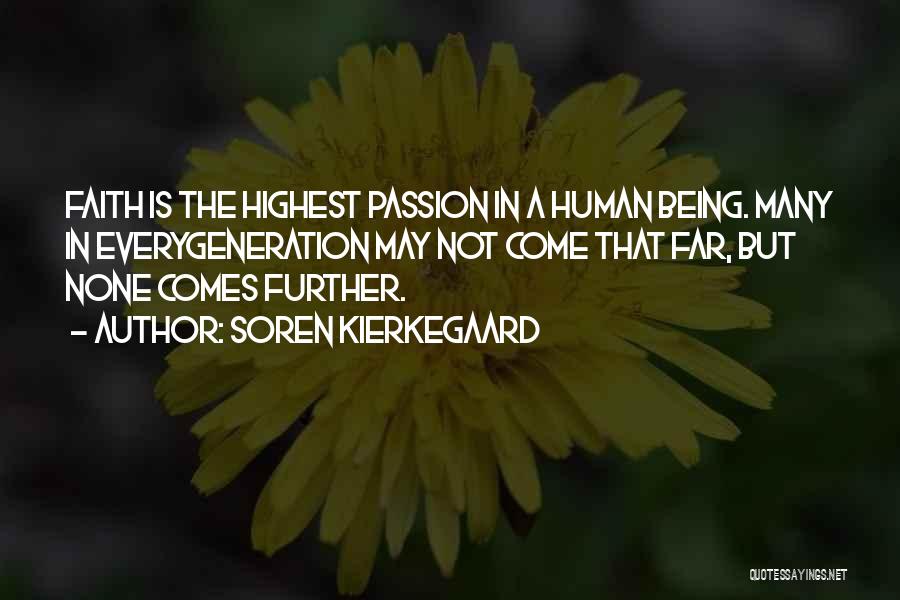 Soren Kierkegaard Quotes: Faith Is The Highest Passion In A Human Being. Many In Everygeneration May Not Come That Far, But None Comes