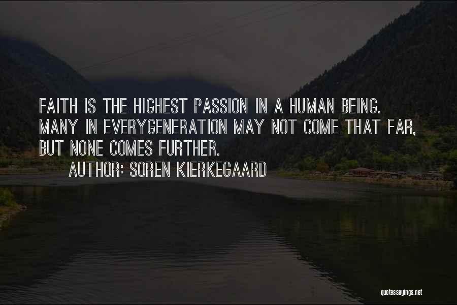 Soren Kierkegaard Quotes: Faith Is The Highest Passion In A Human Being. Many In Everygeneration May Not Come That Far, But None Comes