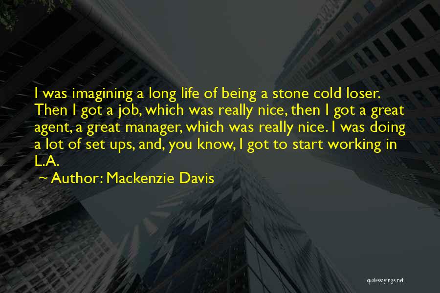 Mackenzie Davis Quotes: I Was Imagining A Long Life Of Being A Stone Cold Loser. Then I Got A Job, Which Was Really