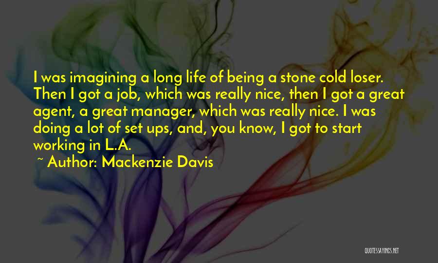 Mackenzie Davis Quotes: I Was Imagining A Long Life Of Being A Stone Cold Loser. Then I Got A Job, Which Was Really